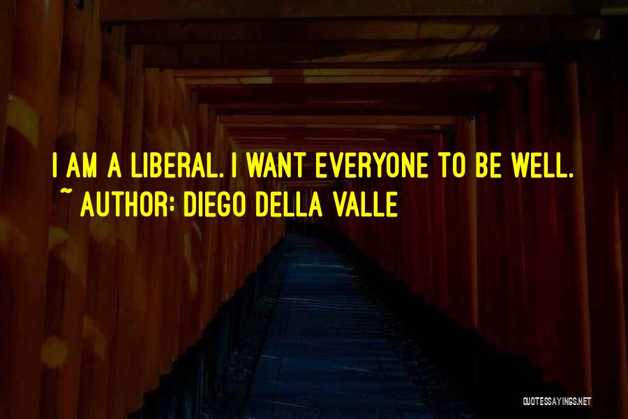 Diego Della Valle Quotes: I Am A Liberal. I Want Everyone To Be Well.