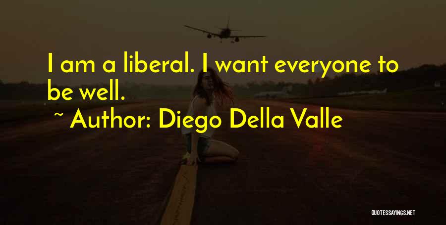 Diego Della Valle Quotes: I Am A Liberal. I Want Everyone To Be Well.