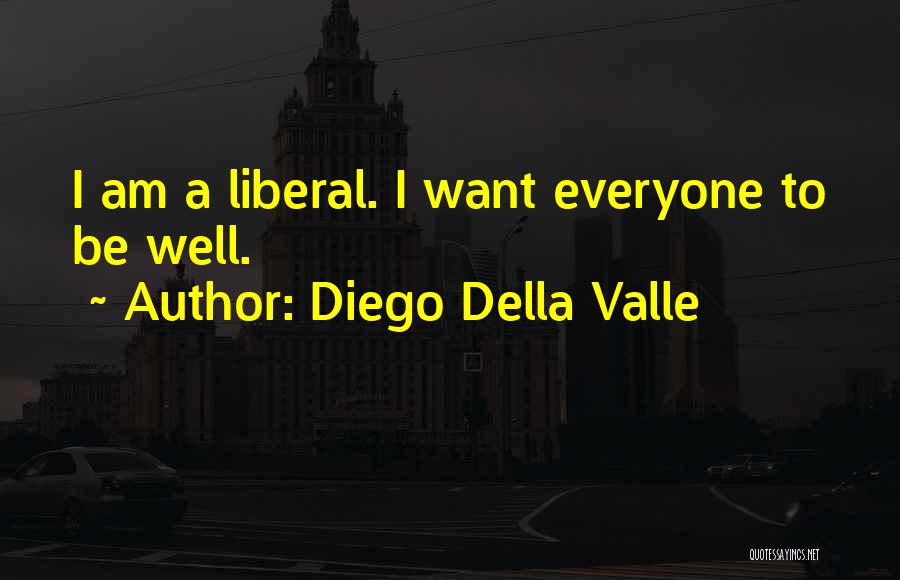 Diego Della Valle Quotes: I Am A Liberal. I Want Everyone To Be Well.
