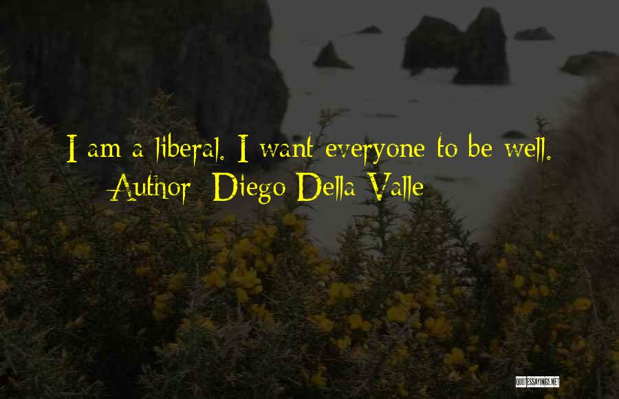 Diego Della Valle Quotes: I Am A Liberal. I Want Everyone To Be Well.