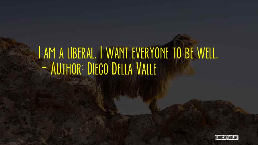 Diego Della Valle Quotes: I Am A Liberal. I Want Everyone To Be Well.