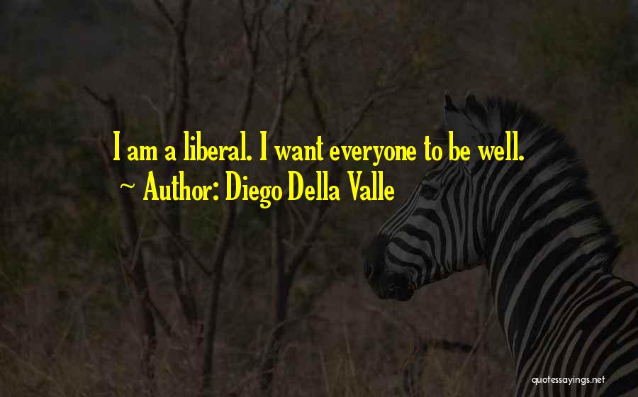 Diego Della Valle Quotes: I Am A Liberal. I Want Everyone To Be Well.