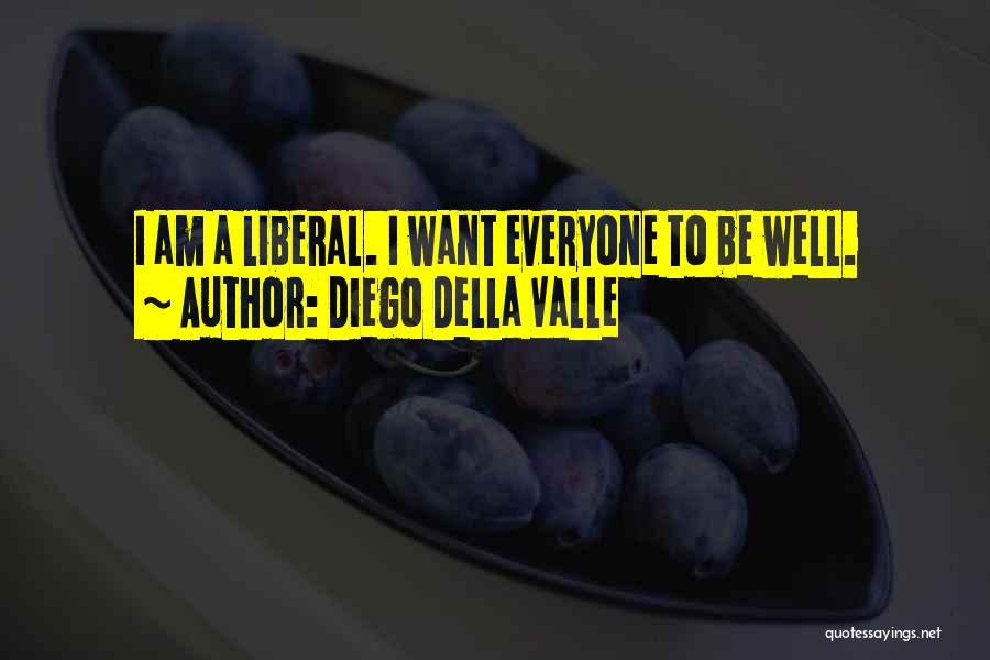 Diego Della Valle Quotes: I Am A Liberal. I Want Everyone To Be Well.