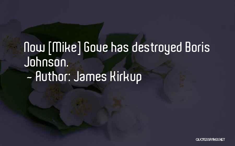 James Kirkup Quotes: Now [mike] Gove Has Destroyed Boris Johnson.