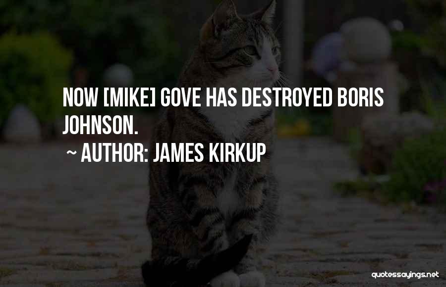 James Kirkup Quotes: Now [mike] Gove Has Destroyed Boris Johnson.