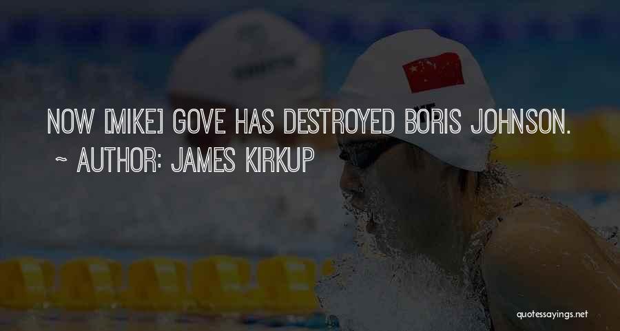 James Kirkup Quotes: Now [mike] Gove Has Destroyed Boris Johnson.