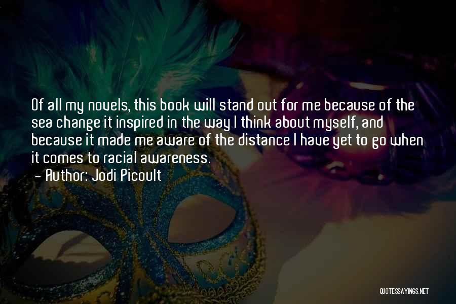 Jodi Picoult Quotes: Of All My Novels, This Book Will Stand Out For Me Because Of The Sea Change It Inspired In The