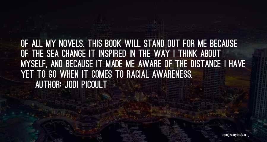 Jodi Picoult Quotes: Of All My Novels, This Book Will Stand Out For Me Because Of The Sea Change It Inspired In The