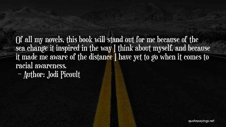 Jodi Picoult Quotes: Of All My Novels, This Book Will Stand Out For Me Because Of The Sea Change It Inspired In The