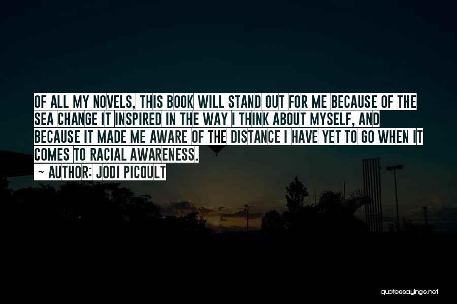 Jodi Picoult Quotes: Of All My Novels, This Book Will Stand Out For Me Because Of The Sea Change It Inspired In The