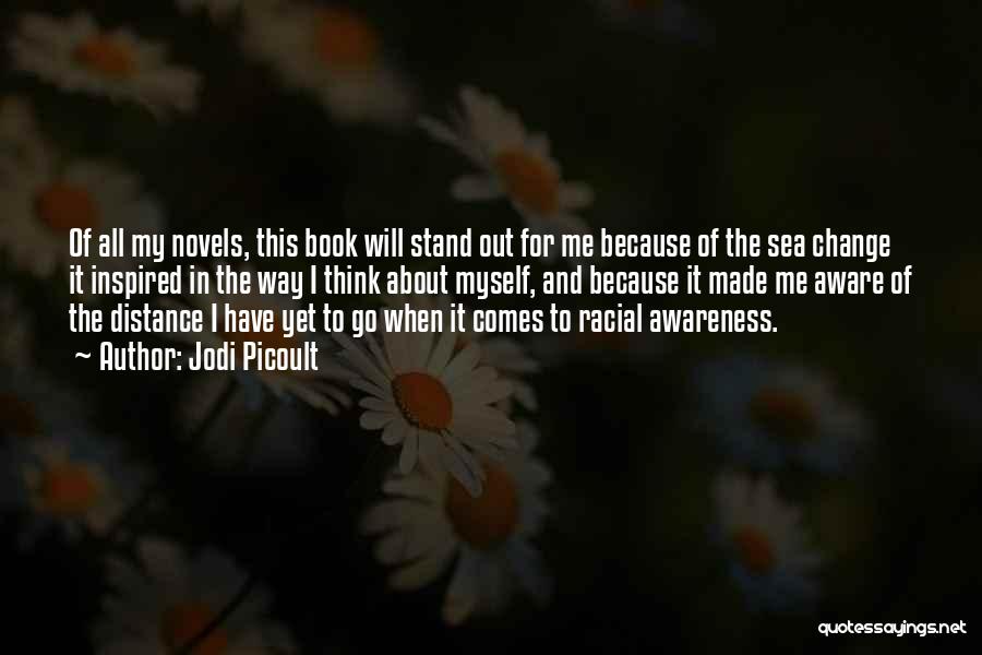 Jodi Picoult Quotes: Of All My Novels, This Book Will Stand Out For Me Because Of The Sea Change It Inspired In The