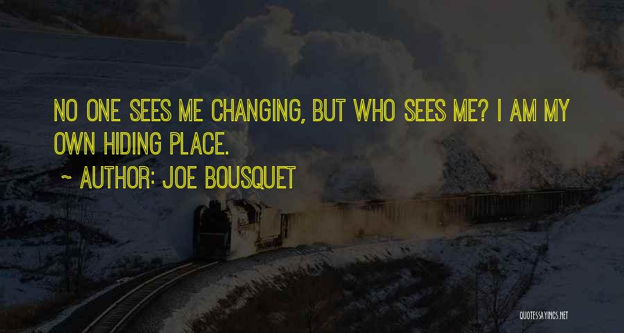 Joe Bousquet Quotes: No One Sees Me Changing, But Who Sees Me? I Am My Own Hiding Place.
