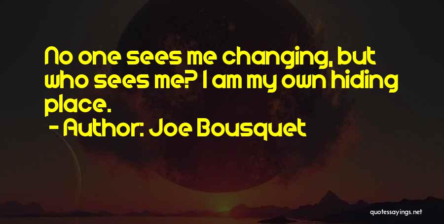 Joe Bousquet Quotes: No One Sees Me Changing, But Who Sees Me? I Am My Own Hiding Place.