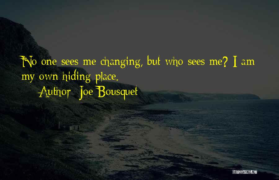 Joe Bousquet Quotes: No One Sees Me Changing, But Who Sees Me? I Am My Own Hiding Place.