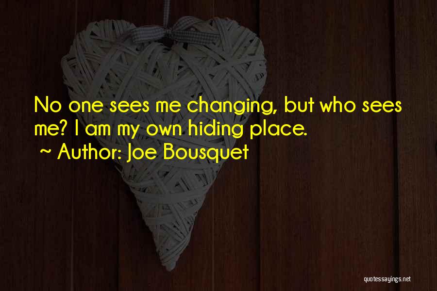 Joe Bousquet Quotes: No One Sees Me Changing, But Who Sees Me? I Am My Own Hiding Place.