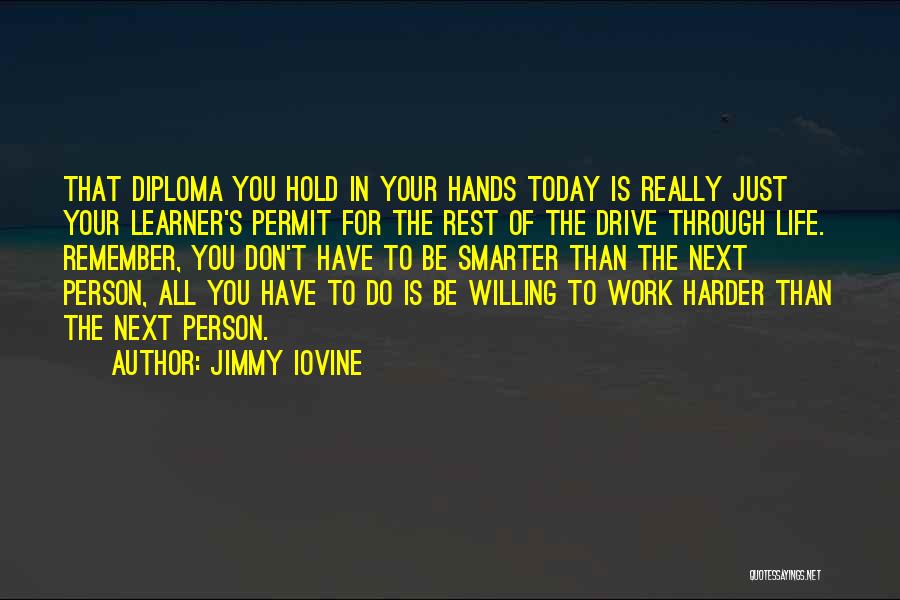 Jimmy Iovine Quotes: That Diploma You Hold In Your Hands Today Is Really Just Your Learner's Permit For The Rest Of The Drive
