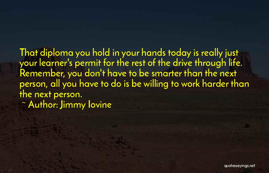 Jimmy Iovine Quotes: That Diploma You Hold In Your Hands Today Is Really Just Your Learner's Permit For The Rest Of The Drive