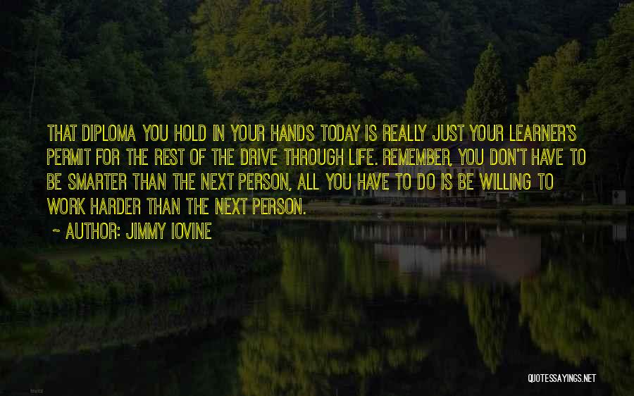 Jimmy Iovine Quotes: That Diploma You Hold In Your Hands Today Is Really Just Your Learner's Permit For The Rest Of The Drive