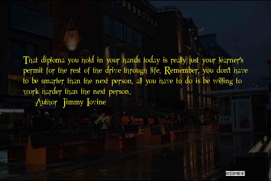 Jimmy Iovine Quotes: That Diploma You Hold In Your Hands Today Is Really Just Your Learner's Permit For The Rest Of The Drive