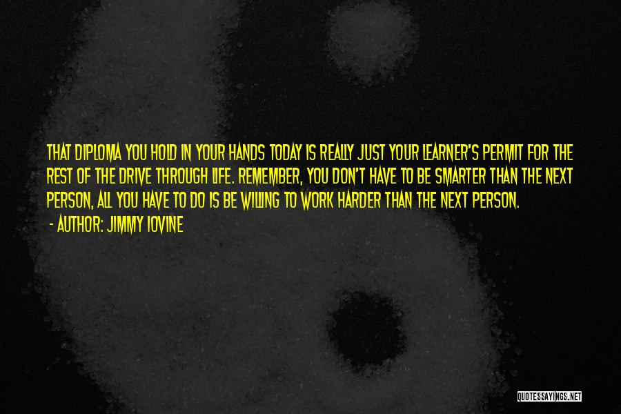 Jimmy Iovine Quotes: That Diploma You Hold In Your Hands Today Is Really Just Your Learner's Permit For The Rest Of The Drive
