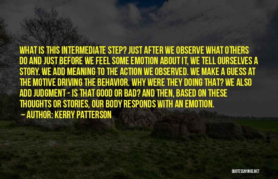 Kerry Patterson Quotes: What Is This Intermediate Step? Just After We Observe What Others Do And Just Before We Feel Some Emotion About
