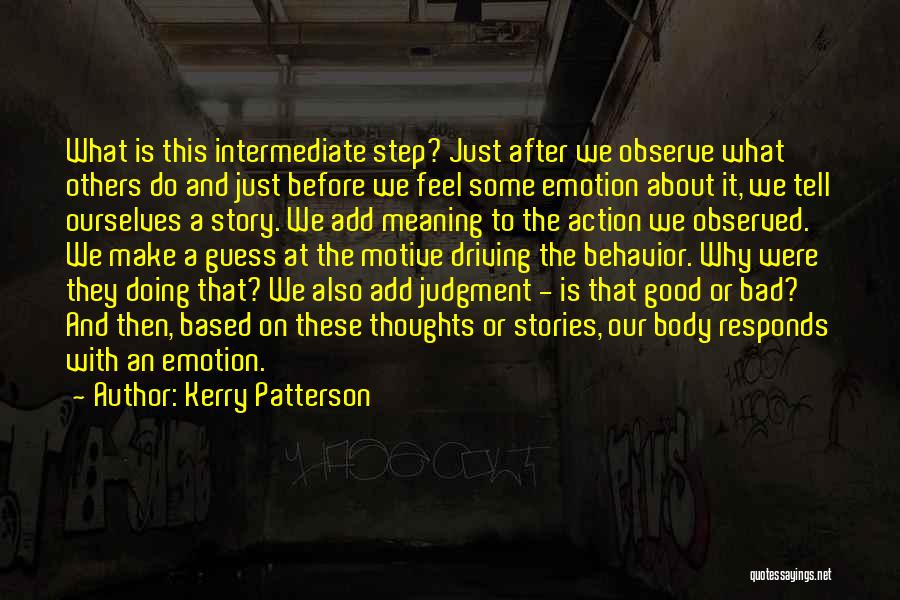 Kerry Patterson Quotes: What Is This Intermediate Step? Just After We Observe What Others Do And Just Before We Feel Some Emotion About