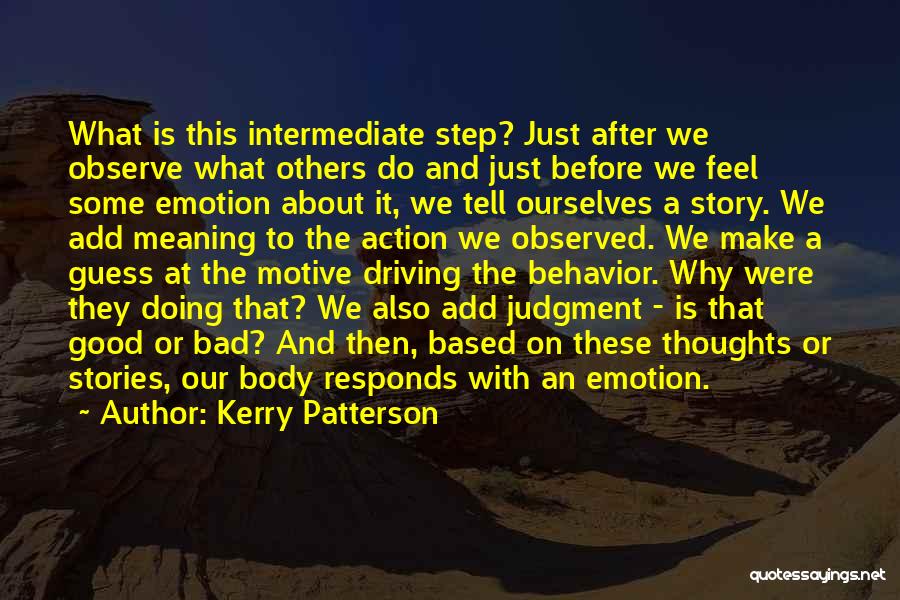 Kerry Patterson Quotes: What Is This Intermediate Step? Just After We Observe What Others Do And Just Before We Feel Some Emotion About