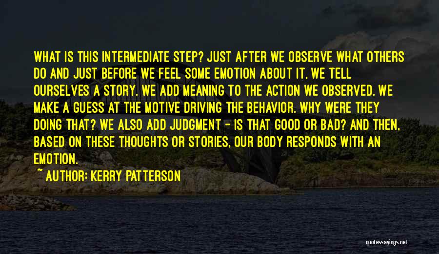 Kerry Patterson Quotes: What Is This Intermediate Step? Just After We Observe What Others Do And Just Before We Feel Some Emotion About