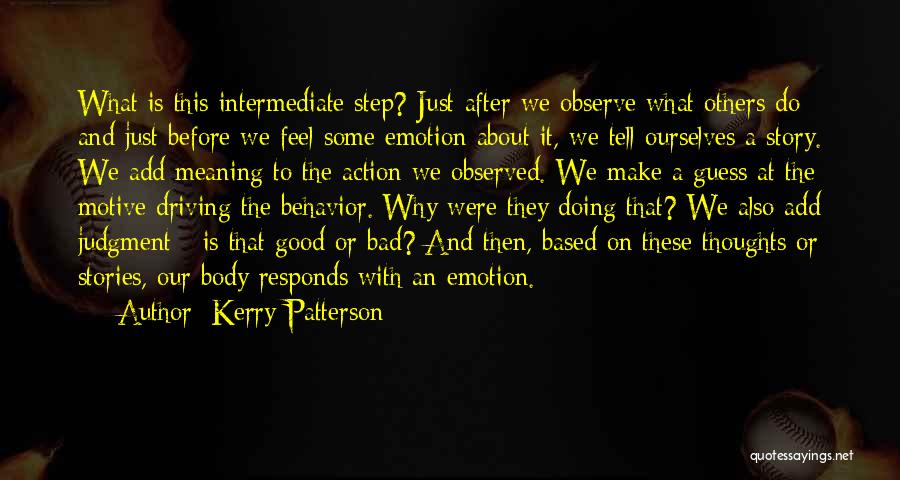 Kerry Patterson Quotes: What Is This Intermediate Step? Just After We Observe What Others Do And Just Before We Feel Some Emotion About