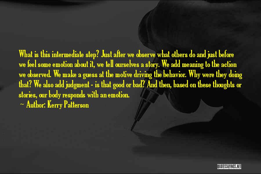 Kerry Patterson Quotes: What Is This Intermediate Step? Just After We Observe What Others Do And Just Before We Feel Some Emotion About
