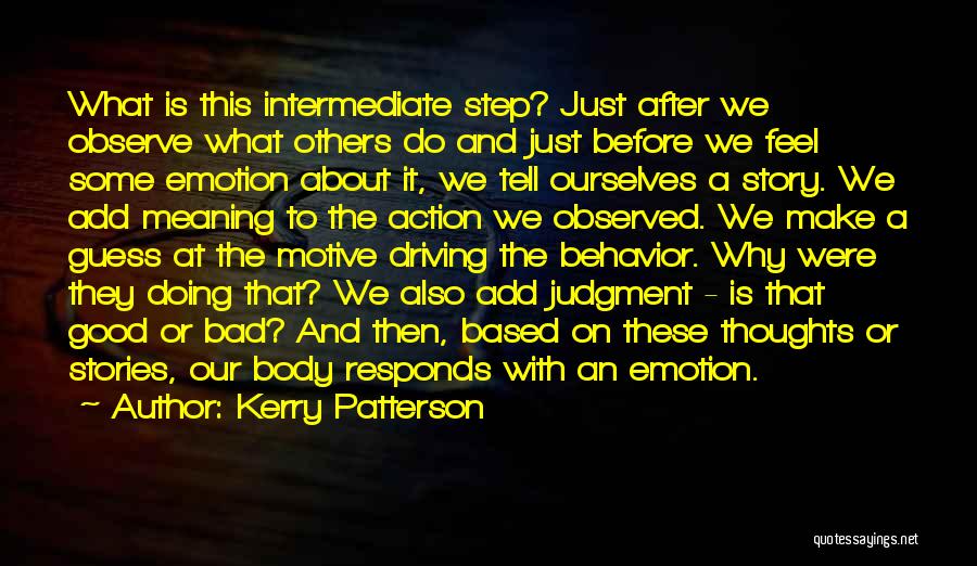 Kerry Patterson Quotes: What Is This Intermediate Step? Just After We Observe What Others Do And Just Before We Feel Some Emotion About