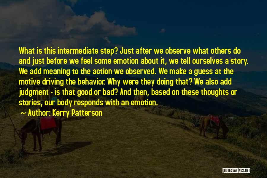 Kerry Patterson Quotes: What Is This Intermediate Step? Just After We Observe What Others Do And Just Before We Feel Some Emotion About