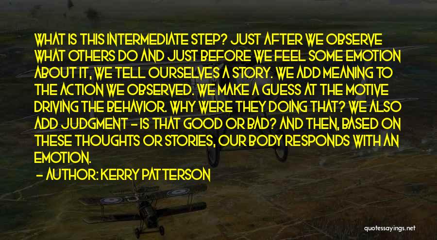 Kerry Patterson Quotes: What Is This Intermediate Step? Just After We Observe What Others Do And Just Before We Feel Some Emotion About