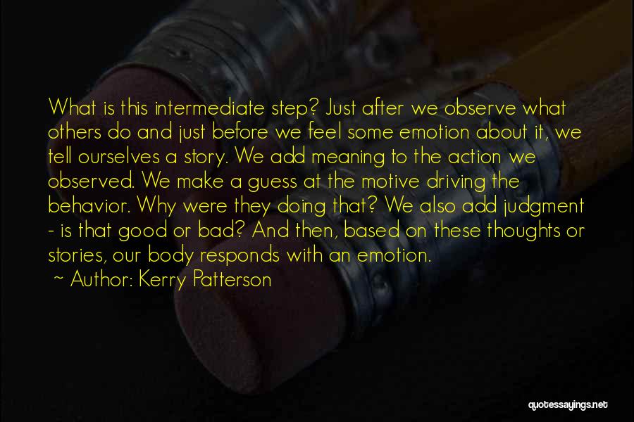 Kerry Patterson Quotes: What Is This Intermediate Step? Just After We Observe What Others Do And Just Before We Feel Some Emotion About