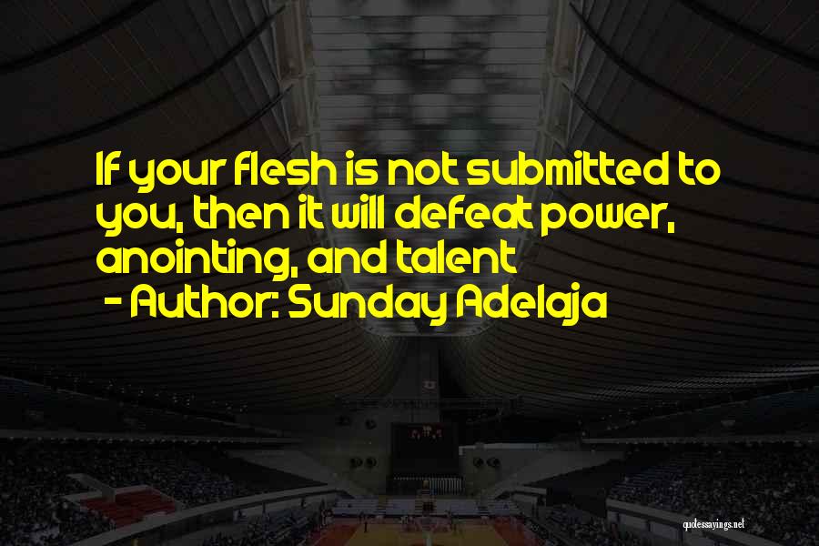 Sunday Adelaja Quotes: If Your Flesh Is Not Submitted To You, Then It Will Defeat Power, Anointing, And Talent