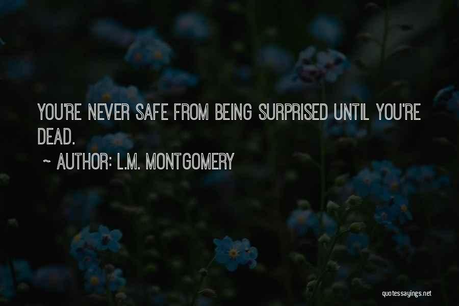 L.M. Montgomery Quotes: You're Never Safe From Being Surprised Until You're Dead.