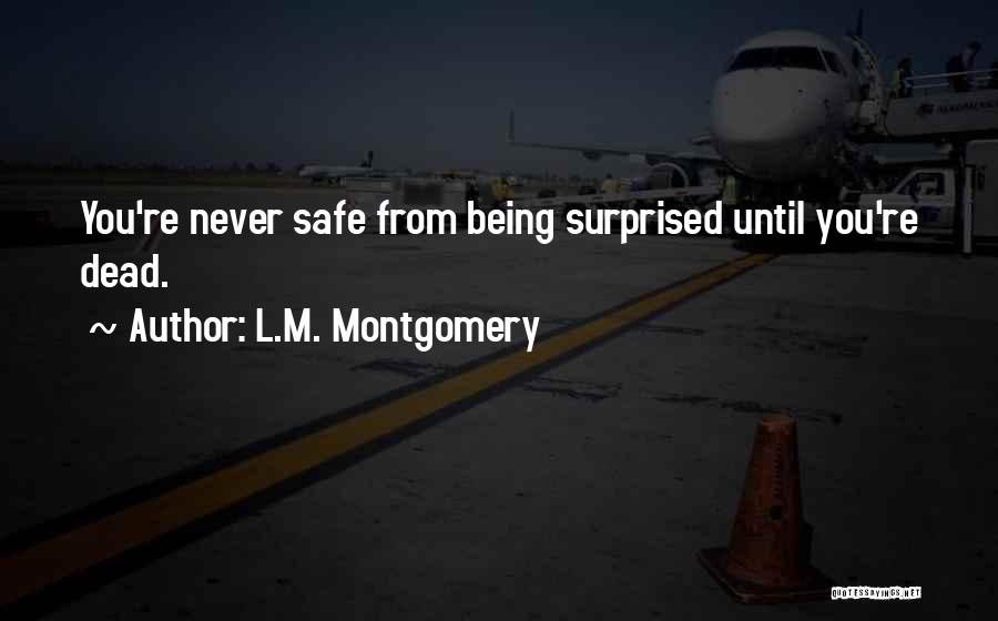 L.M. Montgomery Quotes: You're Never Safe From Being Surprised Until You're Dead.