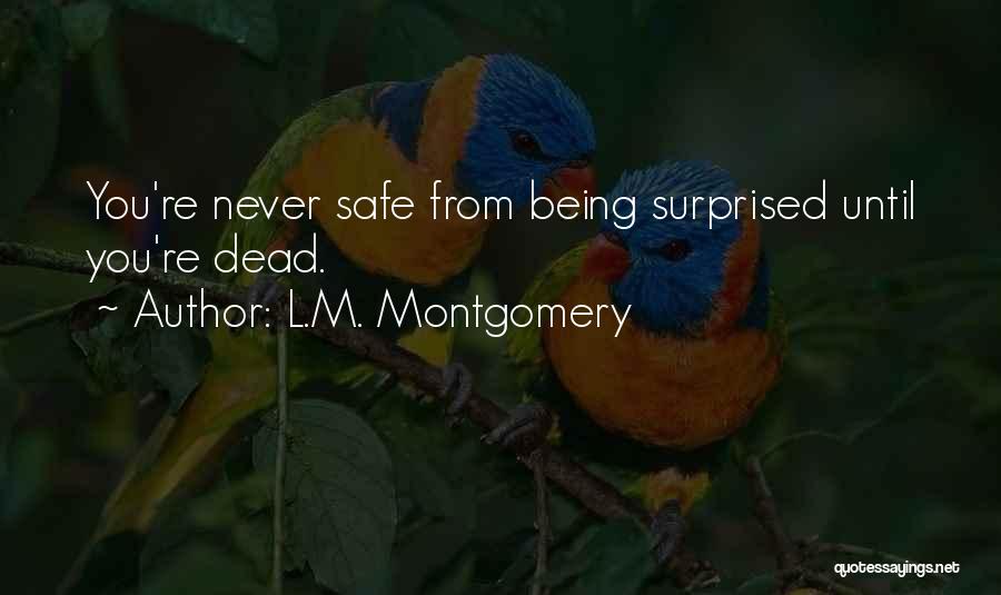 L.M. Montgomery Quotes: You're Never Safe From Being Surprised Until You're Dead.