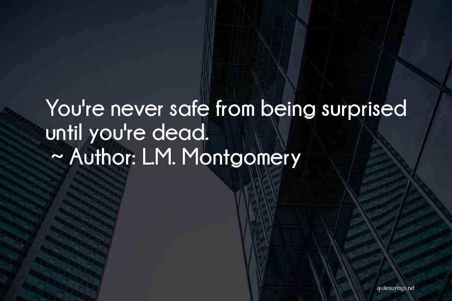 L.M. Montgomery Quotes: You're Never Safe From Being Surprised Until You're Dead.