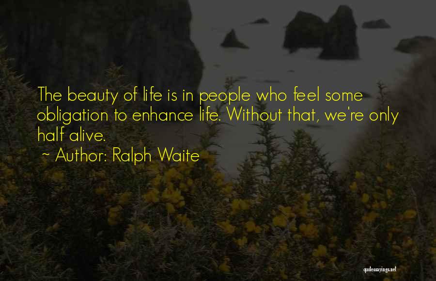 Ralph Waite Quotes: The Beauty Of Life Is In People Who Feel Some Obligation To Enhance Life. Without That, We're Only Half Alive.