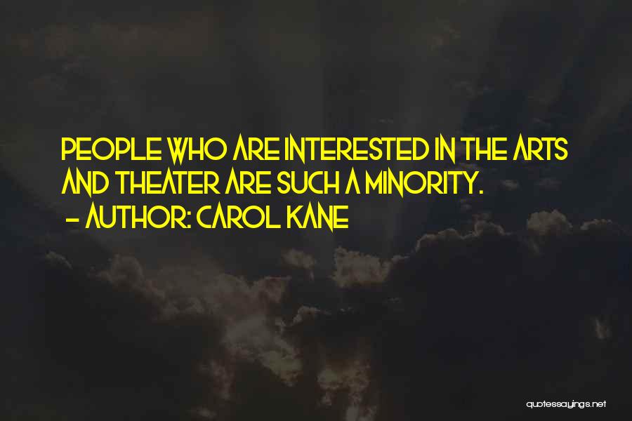 Carol Kane Quotes: People Who Are Interested In The Arts And Theater Are Such A Minority.