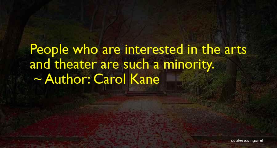 Carol Kane Quotes: People Who Are Interested In The Arts And Theater Are Such A Minority.