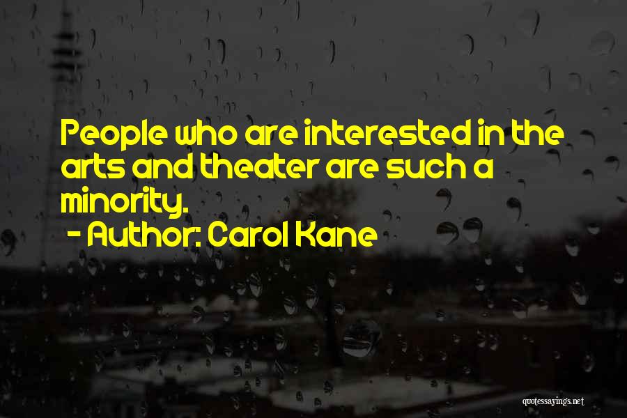 Carol Kane Quotes: People Who Are Interested In The Arts And Theater Are Such A Minority.