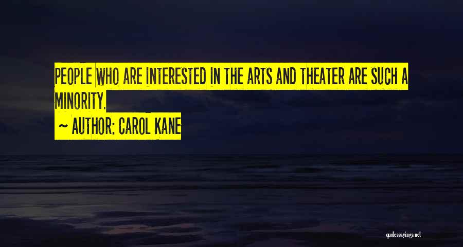 Carol Kane Quotes: People Who Are Interested In The Arts And Theater Are Such A Minority.