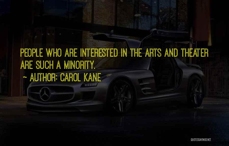 Carol Kane Quotes: People Who Are Interested In The Arts And Theater Are Such A Minority.
