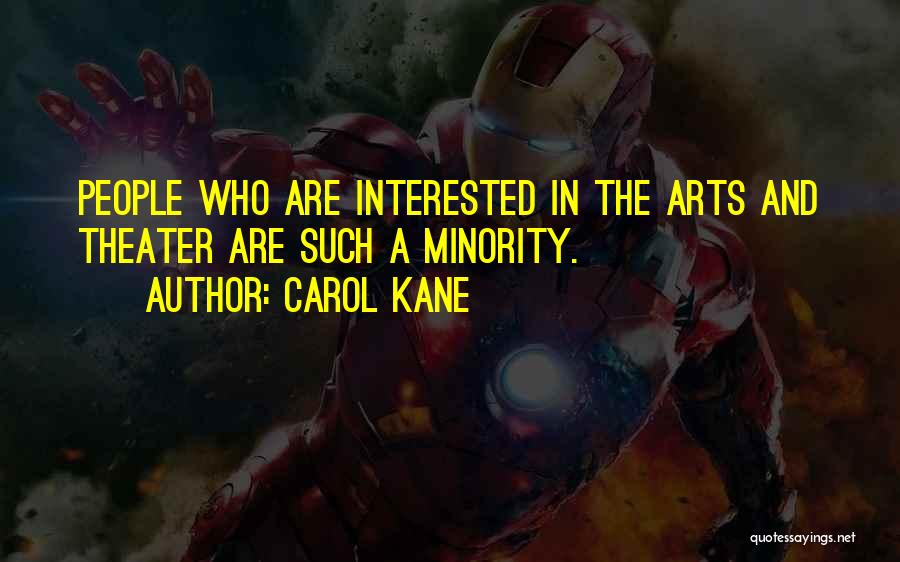 Carol Kane Quotes: People Who Are Interested In The Arts And Theater Are Such A Minority.