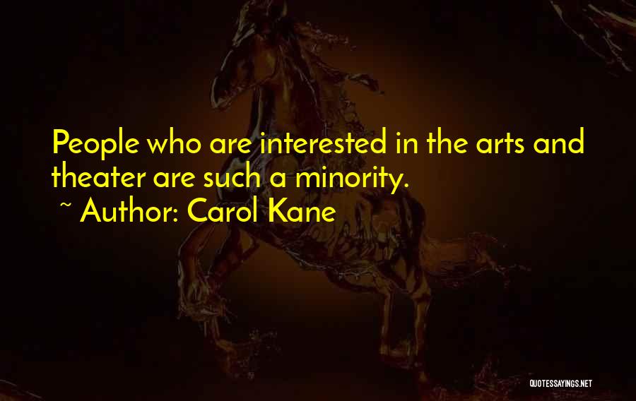 Carol Kane Quotes: People Who Are Interested In The Arts And Theater Are Such A Minority.
