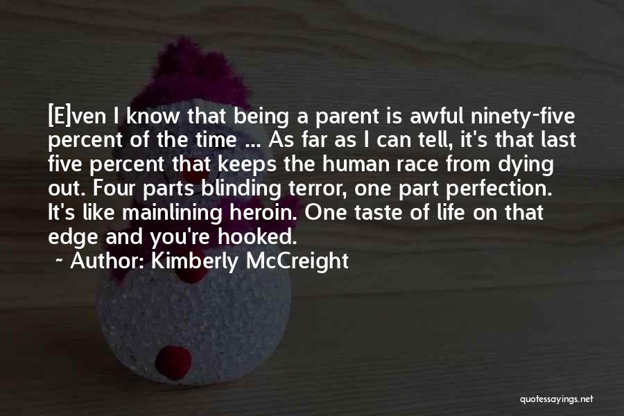 Kimberly McCreight Quotes: [e]ven I Know That Being A Parent Is Awful Ninety-five Percent Of The Time ... As Far As I Can