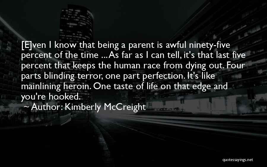 Kimberly McCreight Quotes: [e]ven I Know That Being A Parent Is Awful Ninety-five Percent Of The Time ... As Far As I Can