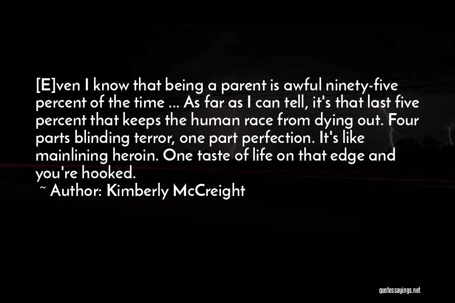 Kimberly McCreight Quotes: [e]ven I Know That Being A Parent Is Awful Ninety-five Percent Of The Time ... As Far As I Can